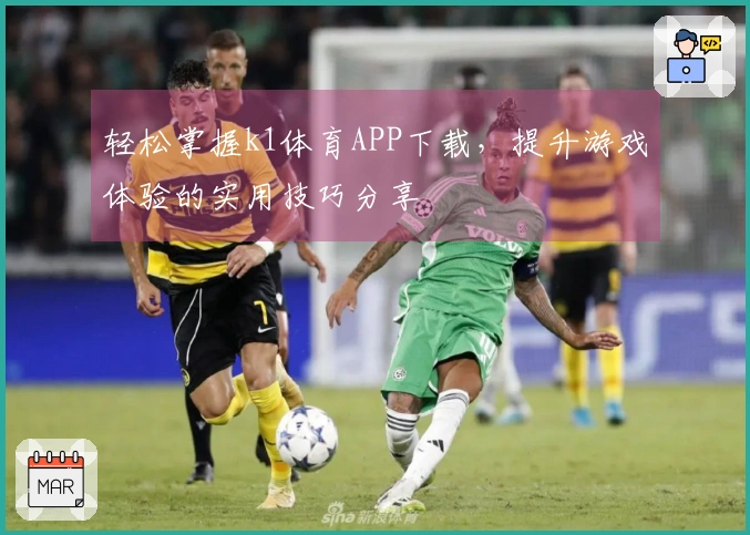 轻松掌握k1体育APP下载，提升游戏体验的实用技巧分享